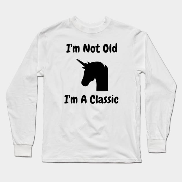 I'm Not Old I'm A Classic Unicorn Long Sleeve T-Shirt by Happysphinx